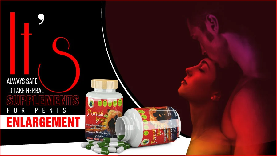 IT IS ALWAYS SAFE TO TAKE HERBAL SUPPLEMENTS FOR PENIS ENLARGEMENT